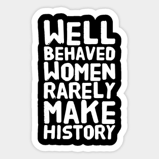 Well behaved women rarely make history Sticker